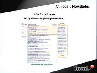 //: ilocal : Novidades
       Links Patrocinados
SEO ( Search Engine Optimization )
 