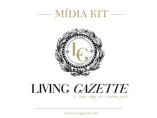 MÍDIA KIT




LIVING GAZETTE
          a decor blog for fashion girls
             ´



    www.livinggazette.com
 