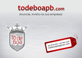 todeboapb.com
Anuncie, invista na sua empresa!




                                                947.4678
                                         (83) 9
                               .6935
                                       /
                                               .      com
                     (83) 8
                            718
                                  p   b@ gmail
                           oa
                     todeb
 