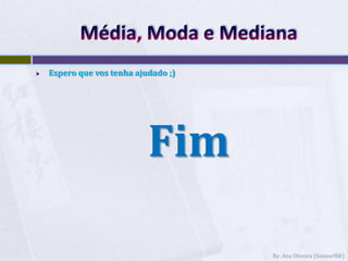 Média, Moda e MedianaEspero que vos tenha ajudado ;)FimBy: Ana Oliveira (Sminorff@)