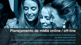 Planejamento de mídia online / off-line!
Roteiro completo para a elaboração e apresentação do planejamento!
de mídia onlin...