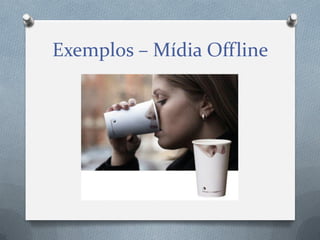 Exemplos – Mídia Offline

 