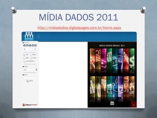 MÍDIA DADOS 2011
http://midiadados.digitalpages.com.br/home.aspx

 