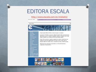EDITORA ESCALA
http://www.escala.com.br/midiakit/

 