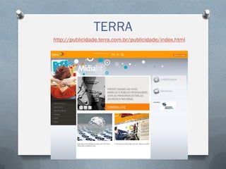 TERRA
http://publicidade.terra.com.br/publicidade/index.html

 