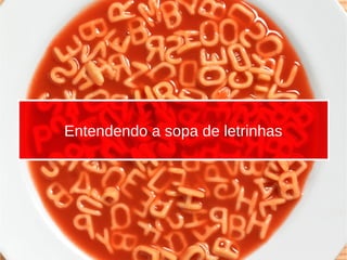 Entendendo a sopa de letrinhas
 
