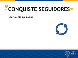 CONQUISTE SEGUIDORES
• Movimente sua página
 
