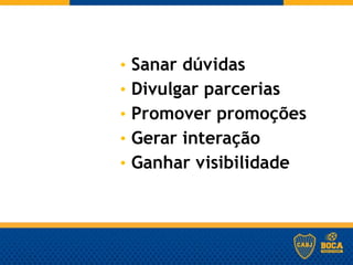 • Sanar dúvidas
• Divulgar parcerias
• Promover promoções
• Gerar interação
• Ganhar visibilidade
 