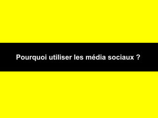 Pourquoi utiliser les média sociaux ?   