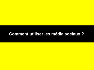 Comment utiliser les média sociaux ?   