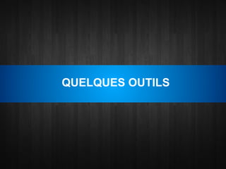 QUELQUES OUTILS
 
