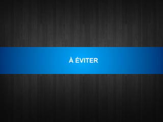 À ÉVITER
 