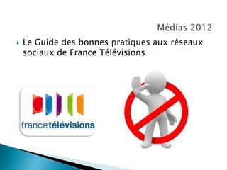  Le Guide des bonnes pratiques aux réseaux
sociaux de France Télévisions