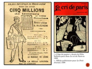 ↑ « L’âge du papier », dessin de Félix
Valloton paru dans Le cri de Paris en
1898
← Affiche publicitaire pour Le Petit
Journal, 1899
 