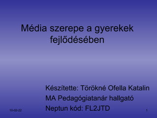 Média szerepe a gyerekek fejlődésében Készítette: Törökné Ofella Katalin MA Pedagógiatanár hallgató Neptun kód: FL2JTD 
