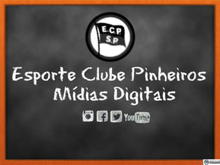 Esporte Clube Pinheiros
Mídias Digitais
 