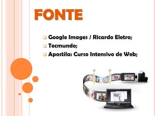 FONTE
 Google Images / Ricardo Eletro;
 Tecmundo;

 Apostila: Curso Intensivo de Web;
 
