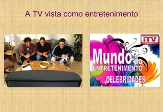 A TV vista como entretenimento 