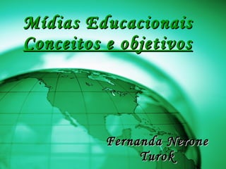 Mídias Educacionais Conceitos e objetivos Fernanda Nerone Turok 