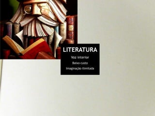LITERATURAVoz interiorBaixo custoImaginação ilimitada