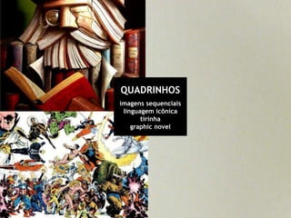QUADRINHOSimagens sequenciaislinguagem icônicatirinhagraphic novel