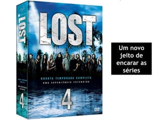 Um novo jeito de encarar as séries