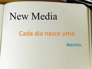 New MediaCada dia nasce umaMesmo.
