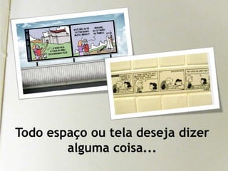 Todo espaço ou tela deseja dizer alguma coisa...