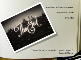 escritorerrante.wordpress.comstorytellers.com.br@storytell“Quem não muda o mundo, o mundo molda.”Cezar Goldman