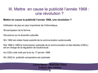 III. Mettre  en cause la publicité l’année 1968 :  une révolution ? Laure Neria – Mathilde Viana Culture des médias 8 <ul>...