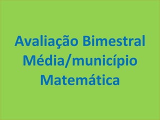 Avaliação Bimestral Média/município Matemática 