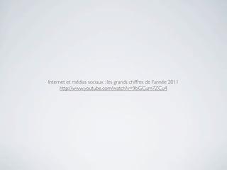 Internet et médias sociaux : les grands chiffres de l'année 2011
      http://www.youtube.com/watch?v=9bGCum7ZCu4
 