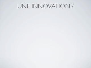 UNE INNOVATION ?
 