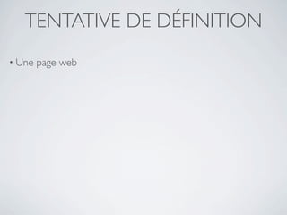 TENTATIVE DE DÉFINITION
• Une   page web
 