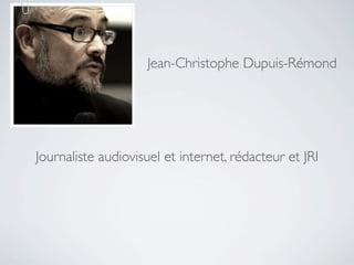 Jean-Christophe Dupuis-Rémond




Journaliste audiovisuel et internet, rédacteur et JRI
 