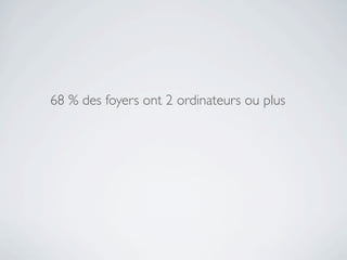 68 % des foyers ont 2 ordinateurs ou plus
 