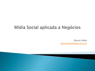 Mídia Social aplicada a Negócios DarcioVilela planejamento e gestão de projetosdigitais darciovilela@hotmail.com 