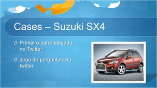 Cases – Suzuki SX4Primeiro carro lançado no TwitterJogo de perguntas via twitter