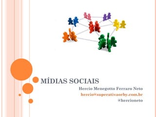 MÍDIAS SOCIAIS Hercio Menegotto Ferraro Neto [email_address] @hercioneto 