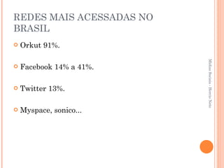 REDES MAIS ACESSADAS NO BRASIL Orkut 91%. Facebook 14% a 41%. Twitter 13%. Myspace, sonico... Mídias Sociais - Hercio Neto 