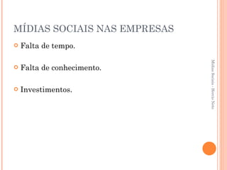 MÍDIAS SOCIAIS NAS EMPRESAS Falta de tempo. Falta de conhecimento. Investimentos. Mídias Sociais - Hercio Neto 