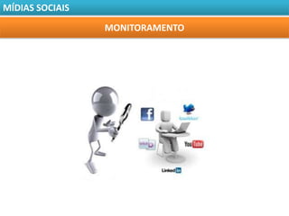 MÍDIAS SOCIAIS

                 MONITORAMENTO
 