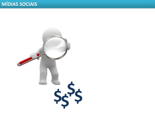 MÍDIAS SOCIAIS




                 $$$$
 