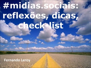 #midias.sociais:
reflexões, dicas,
    check-list


Fernando Leroy
 