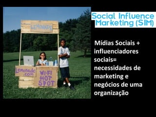 Mídias Sociais +
influenciadores
sociais=
necessidades de
marketing e
negócios de uma
organização
 