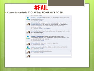 
                          #FAIL
    Caso – Lavanderia ECOLAVE no RIO GRANDE DO SUL
 
