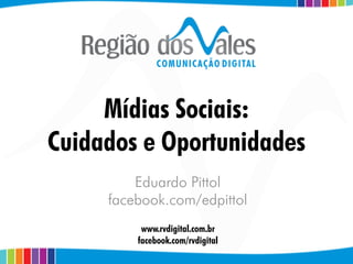 Mídias Sociais:
Cuidados e Oportunidades
         Eduardo Pittol
     facebook.com/edpittol
          www.rvdigital.com.br
         facebook.com/rvdigital
 