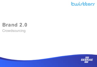 Brand 2.0
Crowdsourcing
 