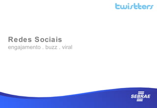 Redes Sociais
engajamento . buzz . viral
 