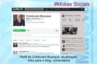 #Mídias Sociais




Perfil de Cristovam Buarque: atualização,
       links para o blog, comentários
 